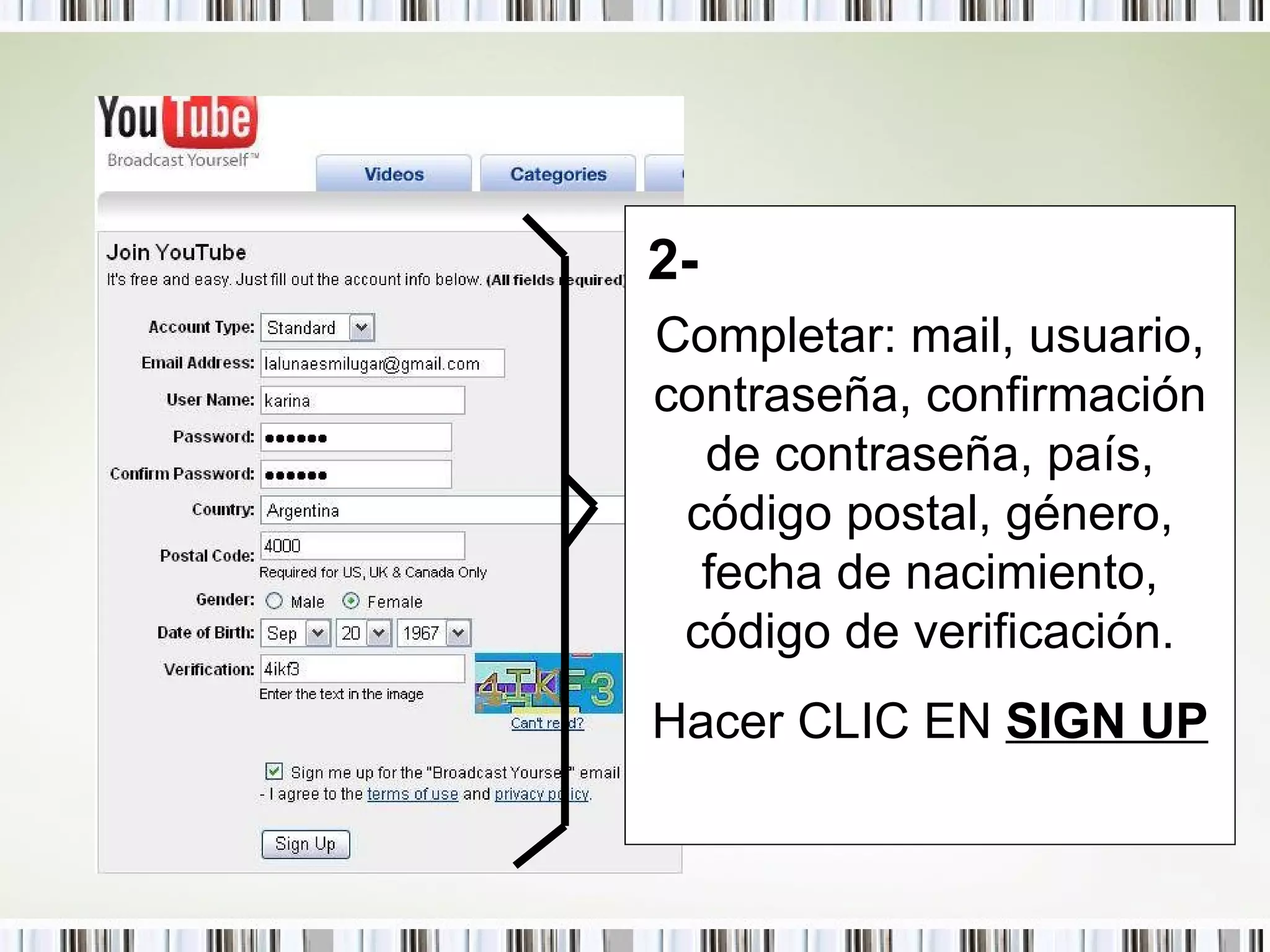 Completar: mail, usuario, contraseña, confirmación de contraseña, país, código postal, género, fecha de nacimiento, código de verificación. Hacer CLIC EN  SIGN UP 2- 