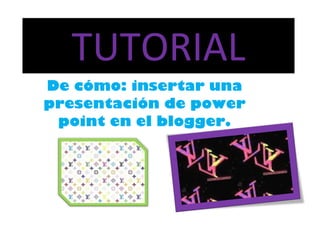 TUTORIAL De cómo: insertar una presentación de power point en el blogger. 