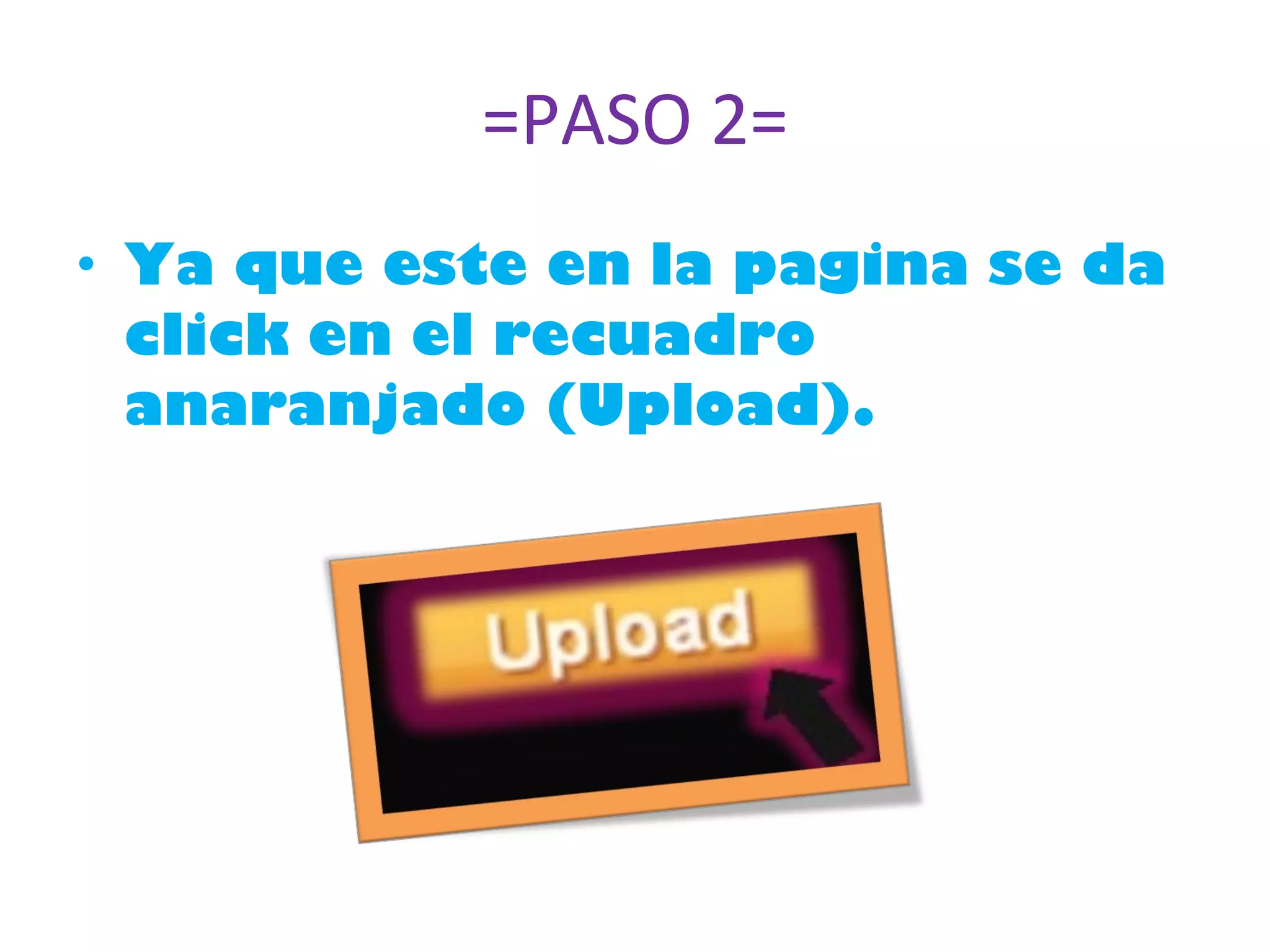 =PASO 2= Ya que este en la pagina se da click en el recuadro  anaranjado (Upload). 