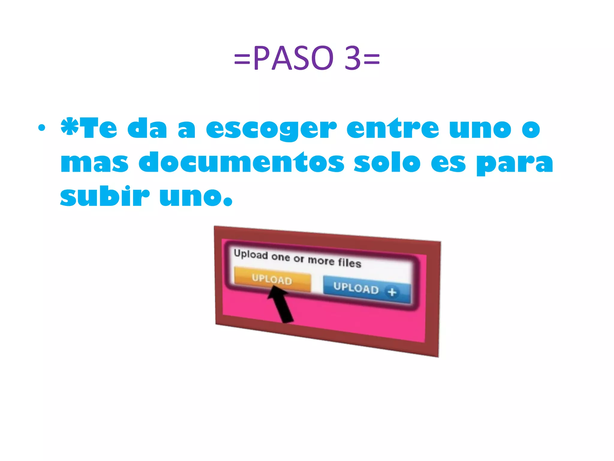 =PASO 3= *Te da a escoger entre uno o mas documentos solo es para subir uno. 