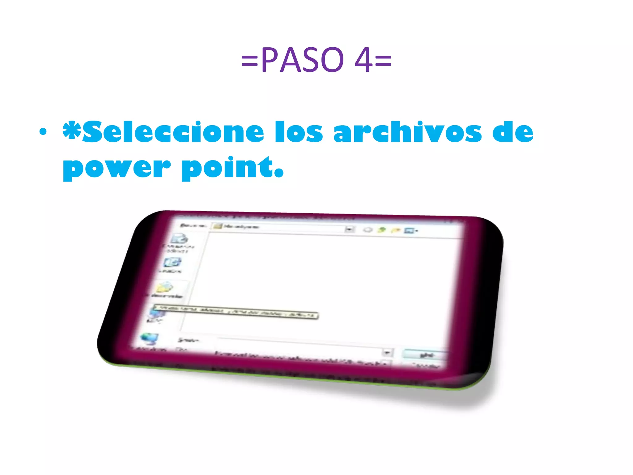 =PASO 4= *Seleccione los archivos de power point. 
