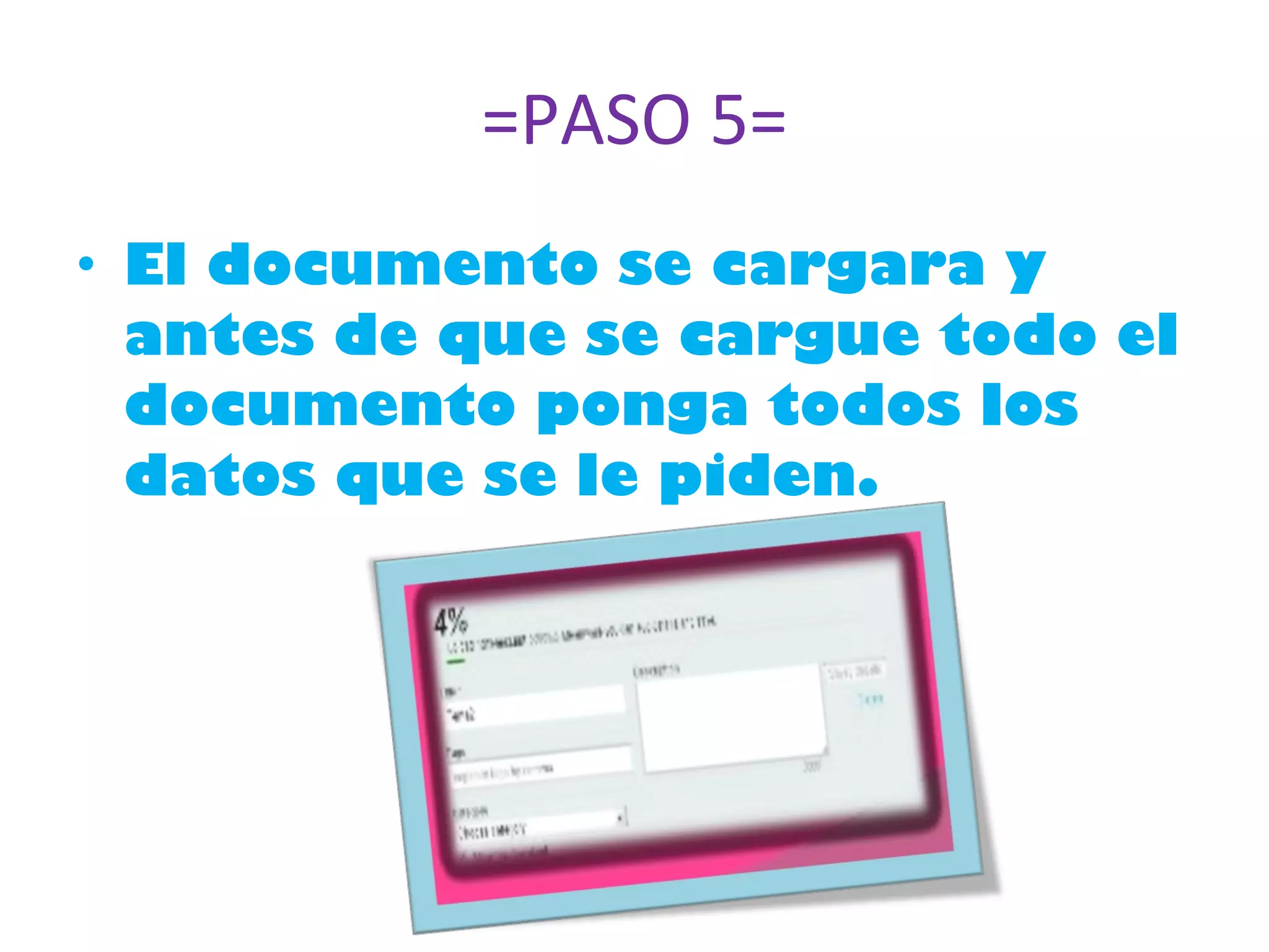 =PASO 5= El documento se cargara y antes de que se cargue todo el documento ponga todos los datos que se le piden. 