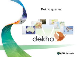 Dekho queries
 