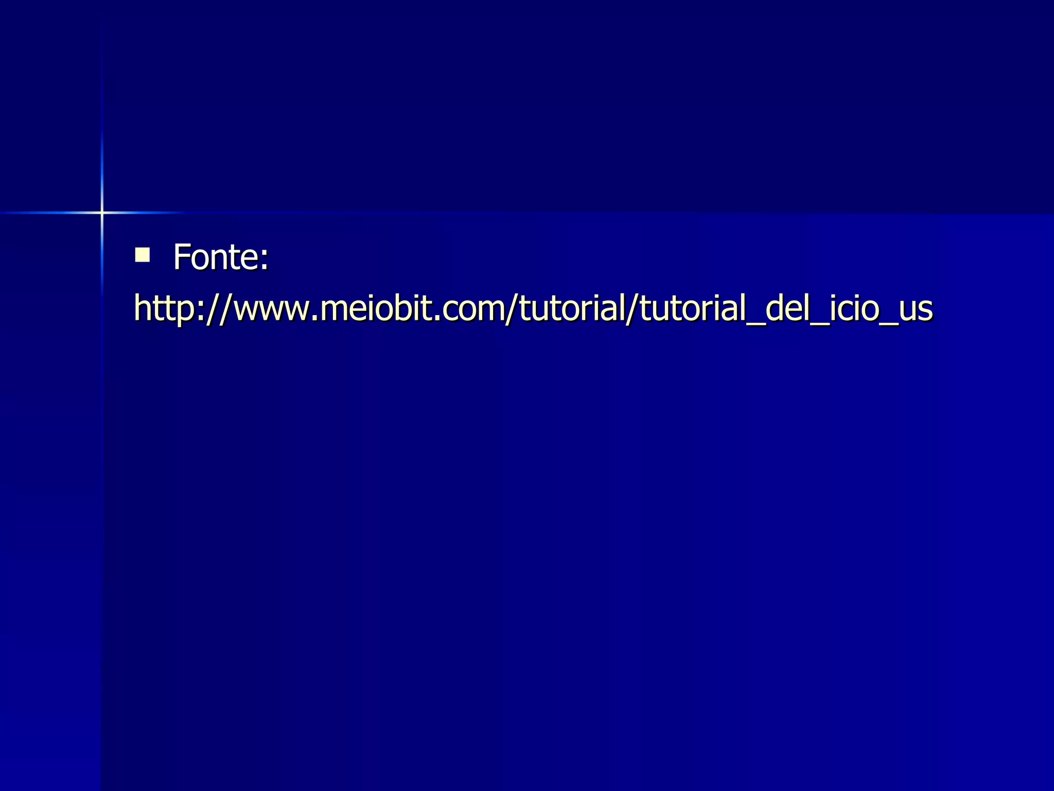Fonte: http://www.meiobit.com/tutorial/tutorial_del_icio_us 