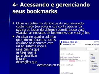 4- Acessando e gerenciando seus bookmarks <ul><li>Clicar no botão my del.icio.us do seu navegador customizado (ou acessar ...