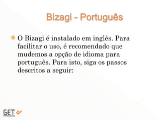  O Bizagi é instalado em inglês. Para
facilitar o uso, é recomendado que
mudemos a opção de idioma para
português. Para isto, siga os passos
descritos a seguir:
32
 