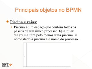  Piscina e raias:
› Piscina é um espaço que contém todos os
passos de um único processo. Qualquer
diagrama tem pelo menos uma piscina. O
nome dado à piscina é o nome do processo.
6
 