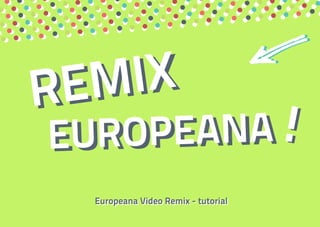 Europeana Video Remix - tutorialEuropeana Video Remix - tutorial
 