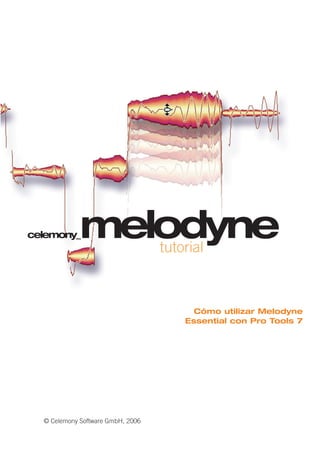 tutorial



                                       Cómo utilizar Melodyne
                                     Essential con Pro Tools 7




© Celemony Software GmbH, 2006
 