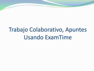 Trabajo Colaborativo, Apuntes
Usando ExamTime