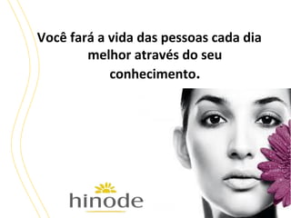 Você fará a vida das pessoas cada dia
melhor através do seu
conhecimento.

 