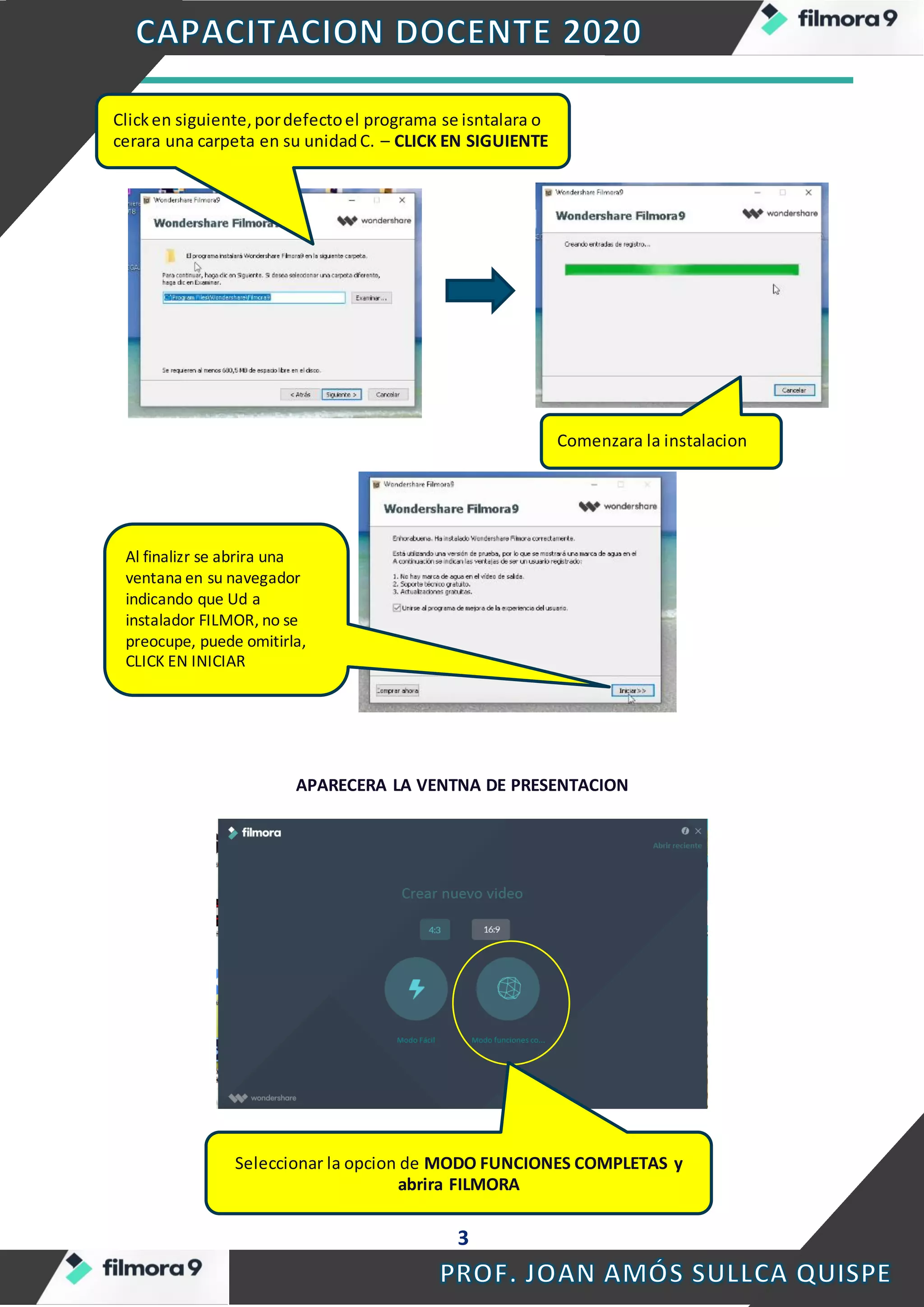 3
APARECERA LA VENTNA DE PRESENTACION
Clicken siguiente,pordefectoel programa se isntalara o
cerara una carpeta en su unidadC. – CLICK EN SIGUIENTE
Comenzara la instalacion
Al finalizr se abrira una
ventana en su navegador
indicando que Ud a
instalador FILMOR, no se
preocupe, puede omitirla,
CLICK EN INICIAR
Seleccionar la opcion de MODO FUNCIONES COMPLETAS y
abrira FILMORA
 