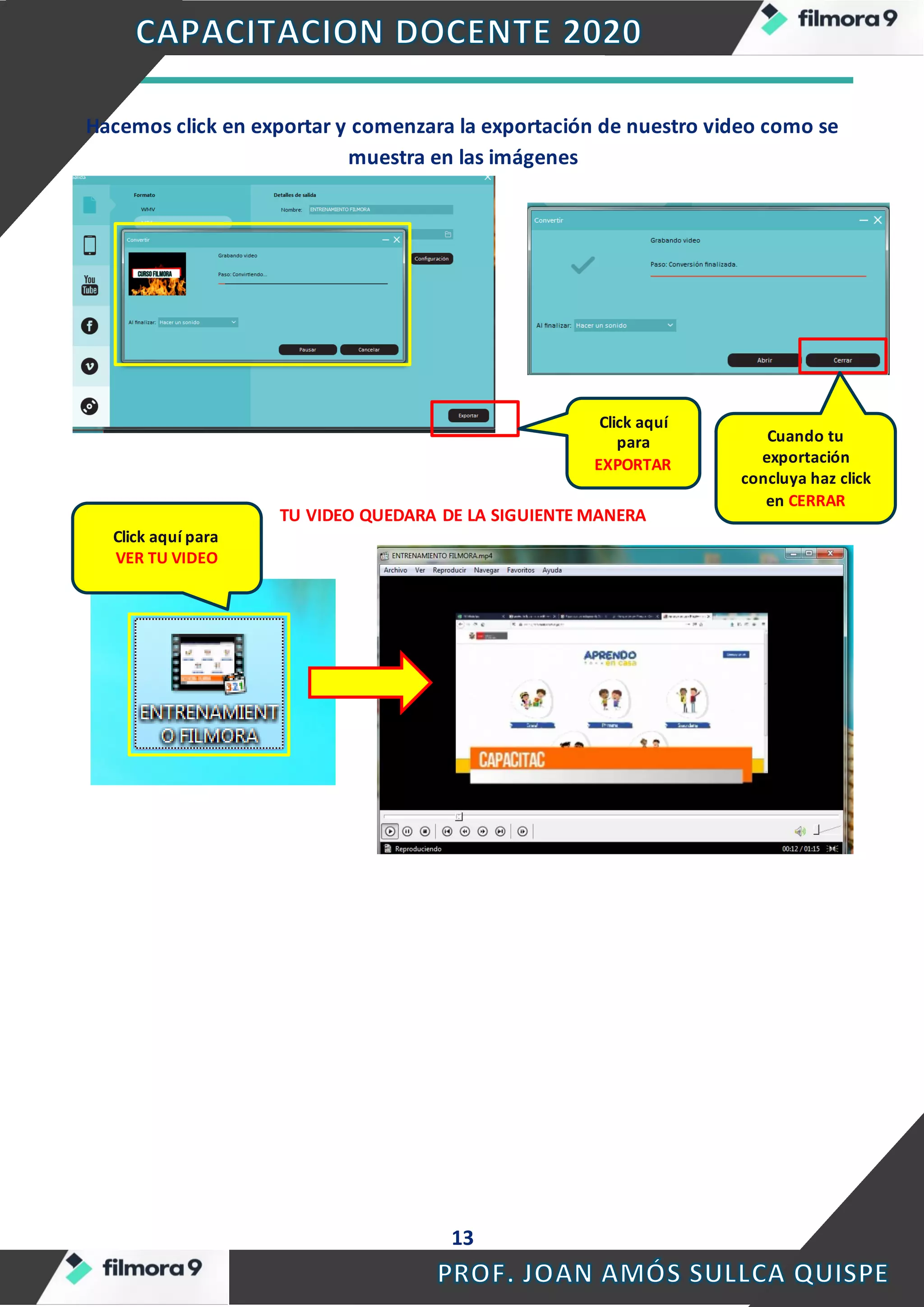13
Hacemos click en exportar y comenzara la exportación de nuestro video como se
muestra en las imágenes
TU VIDEO QUEDARA DE LA SIGUIENTE MANERA
Click aquí
para
EXPORTAR
Cuando tu
exportación
concluya haz click
en CERRAR
Click aquí para
VER TU VIDEO
 