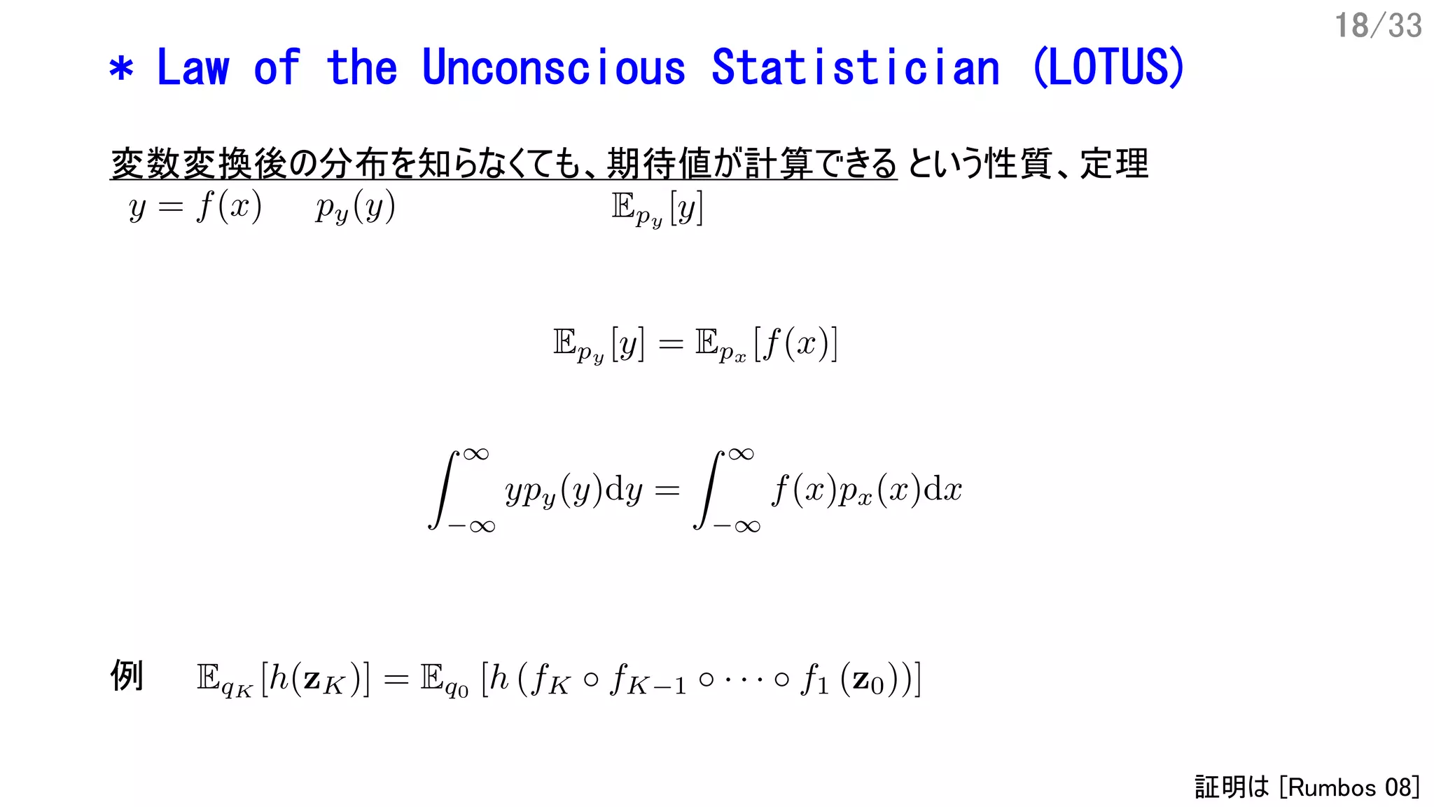 18/33
* Law of the Unconscious Statistician (LOTUS)
変数変換後の分布を知らなくても、期待値が計算できる という性質、定理
証明は [Rumbos 08]
例
 