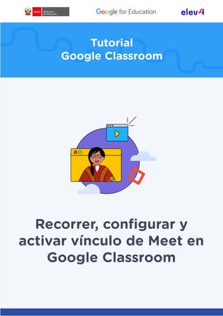 Tutorial
Google Classroom
Recorrer, configurar y
activar vínculo de Meet en
Google Classroom
 