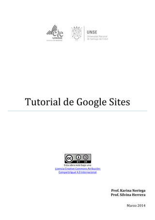 Tutorial de Google Sites
Prof. Karina Noriega
Prof. Silvina Herrera
Marzo 2014
Esta obra está bajo una
Licencia Creative Commons Atribución-
CompartirIgual 4.0 Internacional.
 