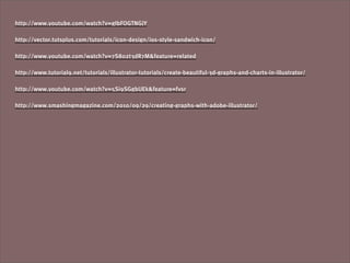 http://www.youtube.com/watch?v=gIbFOGTNGjY

http://vector.tutsplus.com/tutorials/icon-design/ios-style-sandwich-icon/

http://www.youtube.com/watch?v=7S802t3dR7M&feature=related

http://www.tutorial9.net/tutorials/illustrator-tutorials/create-beautiful-3d-graphs-and-charts-in-illustrator/

http://www.youtube.com/watch?v=5Si9SGgbUEk&feature=fvsr

http://www.smashingmagazine.com/2010/09/29/creating-graphs-with-adobe-illustrator/
 