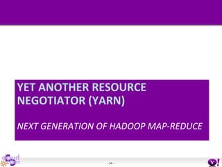 - 34 -
YET ANOTHER RESOURCE
NEGOTIATOR (YARN)
NEXT GENERATION OF HADOOP MAP-REDUCE
 