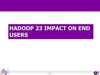 - 55 -
HADOOP 23 IMPACT ON END
USERS
 