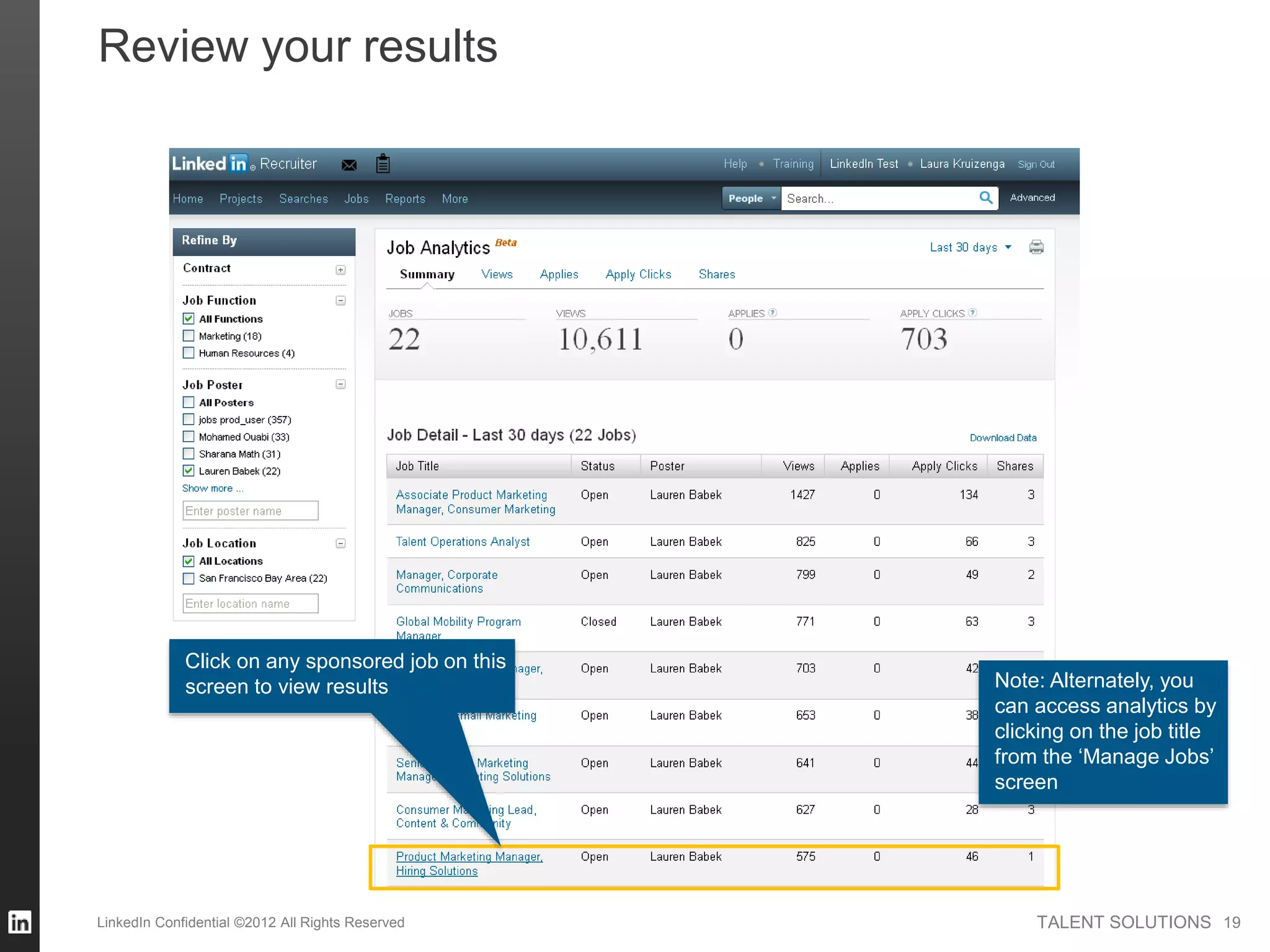 TALENT SOLUTIONSLinkedIn Confidential ©2012 All Rights Reserved 19
Review your results
Click on any sponsored job on this
screen to view results Note: Alternately, you
can access analytics by
clicking on the job title
from the ‘Manage Jobs’
screen
 