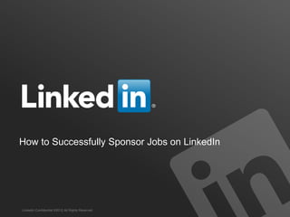 TALENT SOLUTIONS
How to Successfully Sponsor Jobs on LinkedIn
LinkedIn Confidential ©2012 All Rights Reserved
 