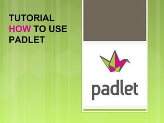 OUR TOOL
TUTORIAL
HOW TO USE
PADLET
 