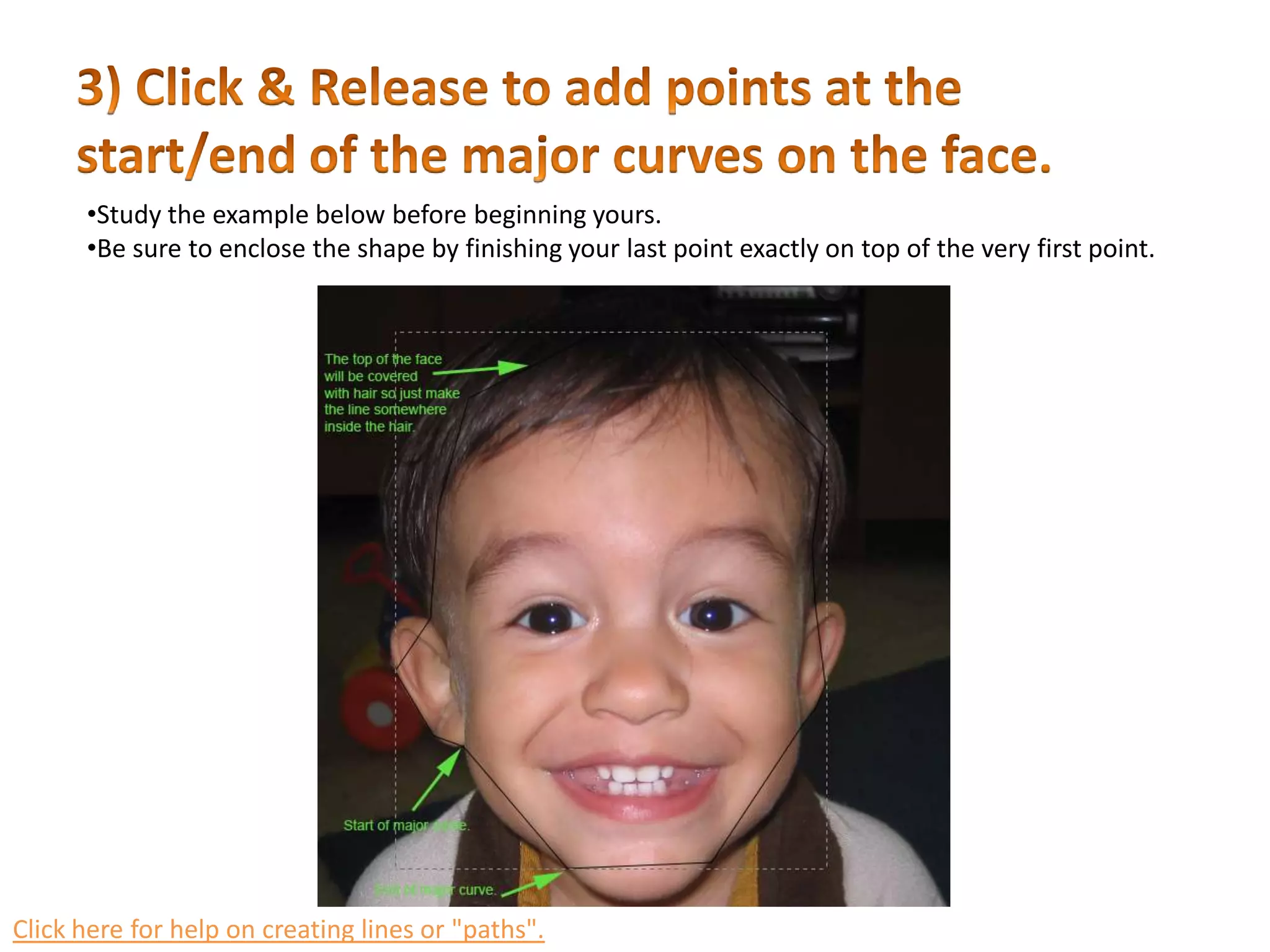 3) Click & Release to add points at the start/end of the major curves on the face. Study the example below before beginning yours. 