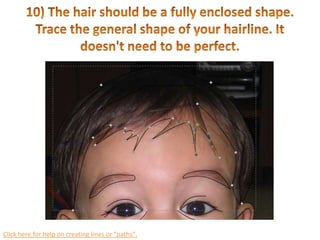 9) Don't forget the ears.Click here for help on creating lines or "paths".