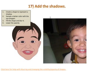 16) Begin adding highlights.Create a circle to represent the highlight.Fill the circle with white.Blur the circle.Lower the opacity of the circle.Click here for help with the circle tool.