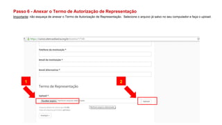 Passo 6 - Anexar o Termo de Autorização de Representação
Importante: não esqueça de anexar o Termo de Autorização de Representação. Selecione o arquivo já salvo no seu computador e faça o upload.
1 2
 