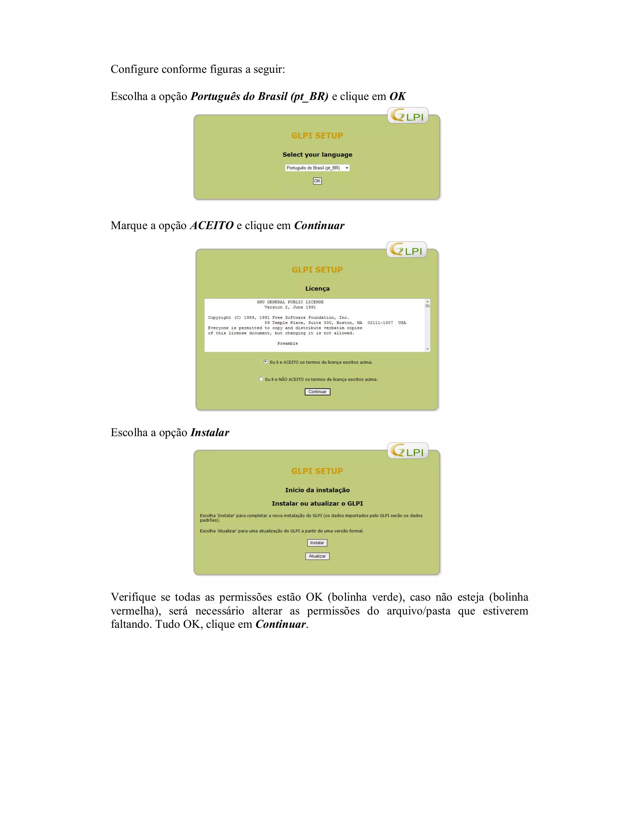 Configure conforme figuras a seguir:
Escolha a opção Português do Brasil (pt_BR) e clique em OK
Marque a opção ACEITO e clique em Continuar
Escolha a opção Instalar
Verifique se todas as permissões estão OK (bolinha verde), caso não esteja (bolinha
vermelha), será necessário alterar as permissões do arquivo/pasta que estiverem
faltando. Tudo OK, clique em Continuar.
 