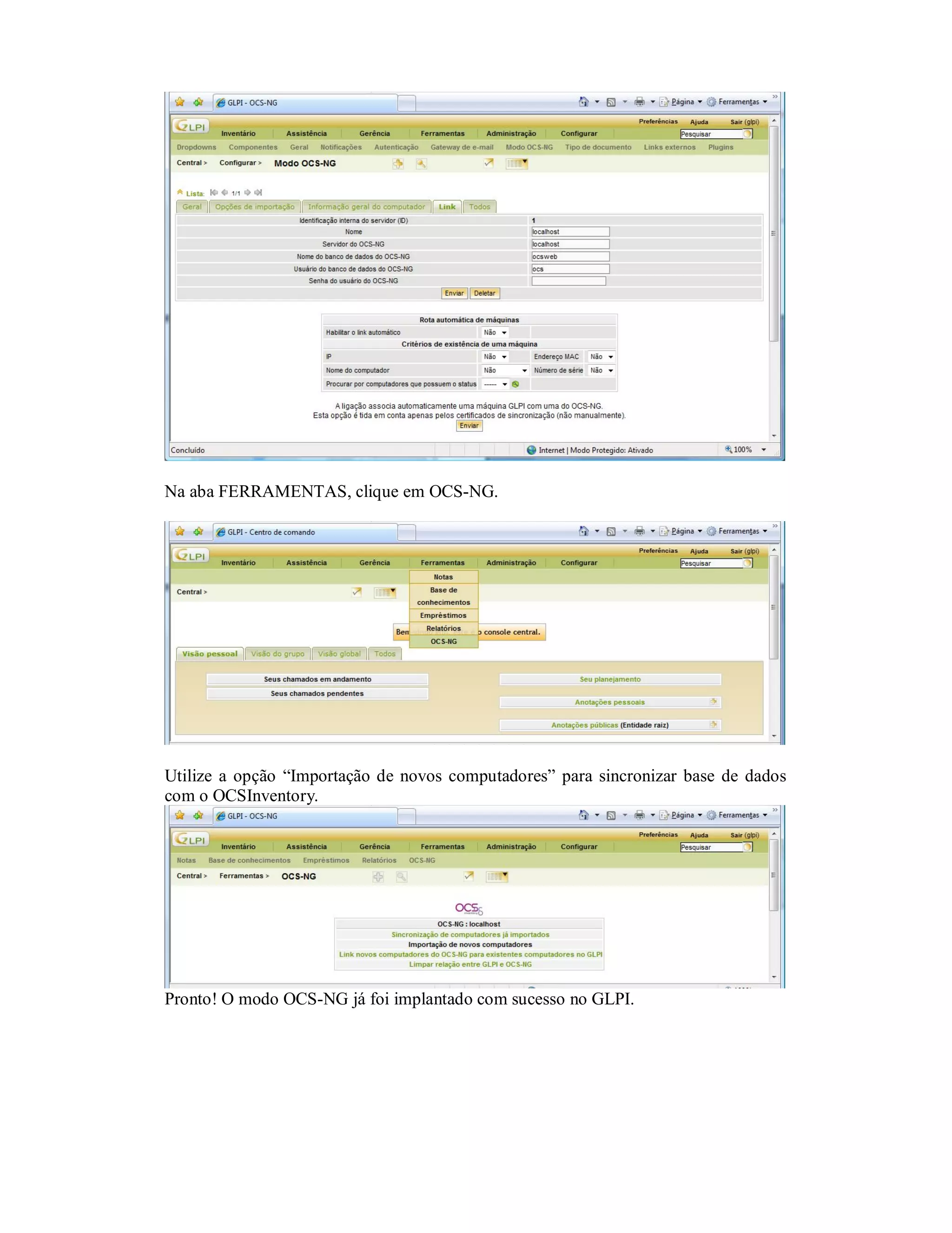 Na aba FERRAMENTAS, clique em OCS-NG.
Utilize a opção “Importação de novos computadores” para sincronizar base de dados
com o OCSInventory.
Pronto! O modo OCS-NG já foi implantado com sucesso no GLPI.
 