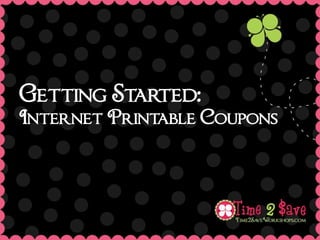 Getting Started:
Internet Printable Coupons
 