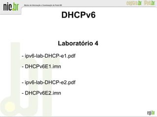 Laboratório 4
- ipv6-lab-DHCP-e1.pdf
- DHCPv6E1.imn
- ipv6-lab-DHCP-e2.pdf
- DHCPv6E2.imn
DHCPv6
 