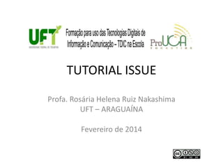 TUTORIAL ISSUE
Profa. Rosária Helena Ruiz Nakashima
UFT – ARAGUAÍNA
Fevereiro de 2014

 
