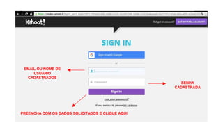 PREENCHA COM OS DADOS SOLICITADOS E CLIQUE AQUI
EMAIL OU NOME DE
USUÁRIO
CADASTRADOS
SENHA
CADASTRADA
 