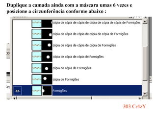 Duplique a camada ainda com a máscara umas 6 vezes e posicione a circunferência conforme abaixo : 303 Cr4zY 