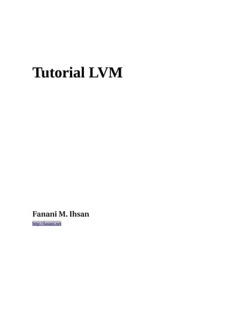 Tutorial LVM




Fanani M. Ihsan
http://fanani.net
 