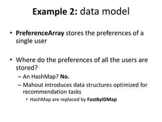 Example 2: data model

• PreferenceArray stores the preferences of a
  single user

• Where do the preferences of all the ...