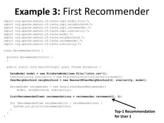 Example 3: First Recommender
import    org.apache.mahout.cf.taste.impl.model.file.*;
import    org.apache.mahout.cf.taste....