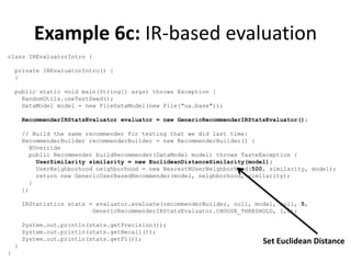 Example 6c: IR-based evaluation
class IREvaluatorIntro {

    private IREvaluatorIntro() {
    }

    public static void m...