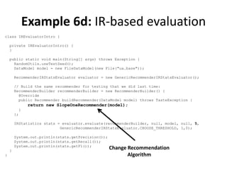 Example 6d: IR-based evaluation
class IREvaluatorIntro {

    private IREvaluatorIntro() {
    }

    public static void m...