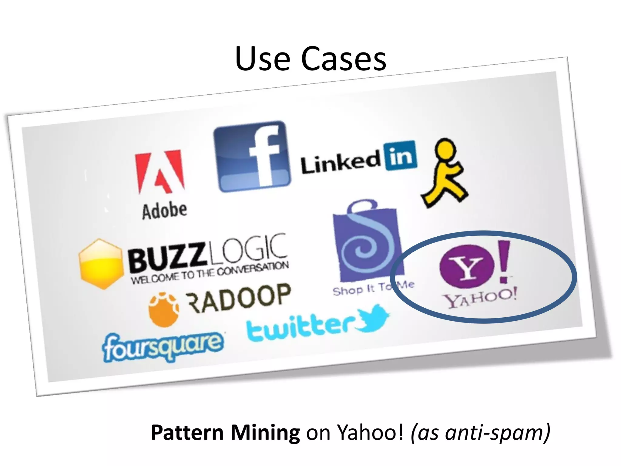 Use Cases

Pattern Mining on Yahoo! (as anti-spam)

 
