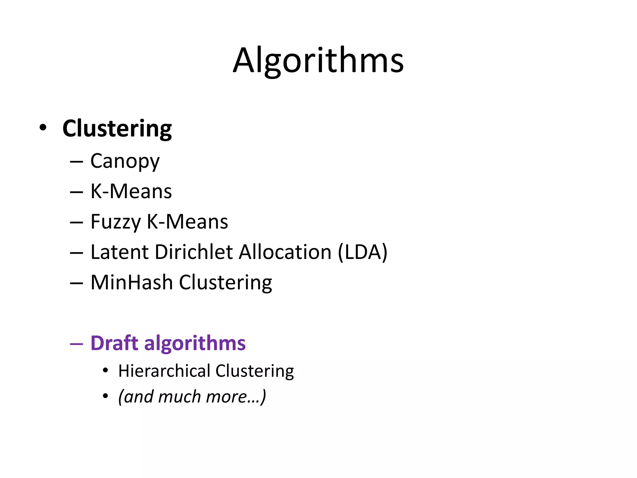 Algorithms
• Clustering
–
–
–
–
–

Canopy
K-Means
Fuzzy K-Means
Latent Dirichlet Allocation (LDA)
MinHash Clustering

– Draft algorithms
• Hierarchical Clustering
• (and much more…)

 