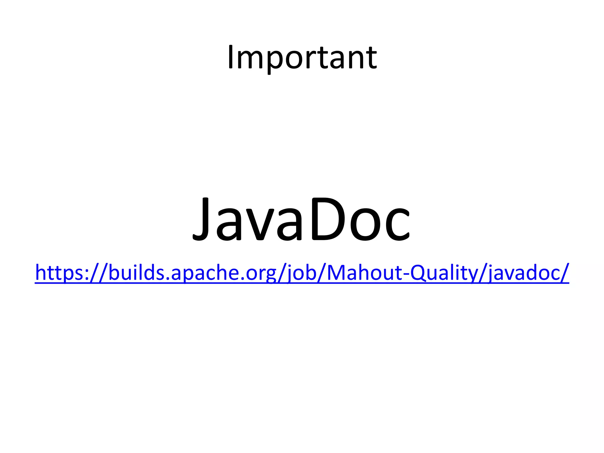Important

JavaDoc
https://builds.apache.org/job/Mahout-Quality/javadoc/

 