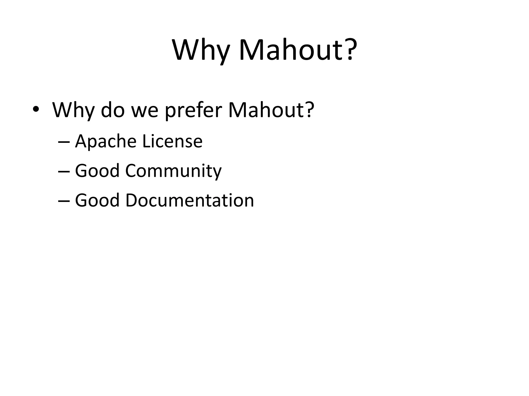 Why Mahout?
• Why do we prefer Mahout?
– Apache License
– Good Community
– Good Documentation

 