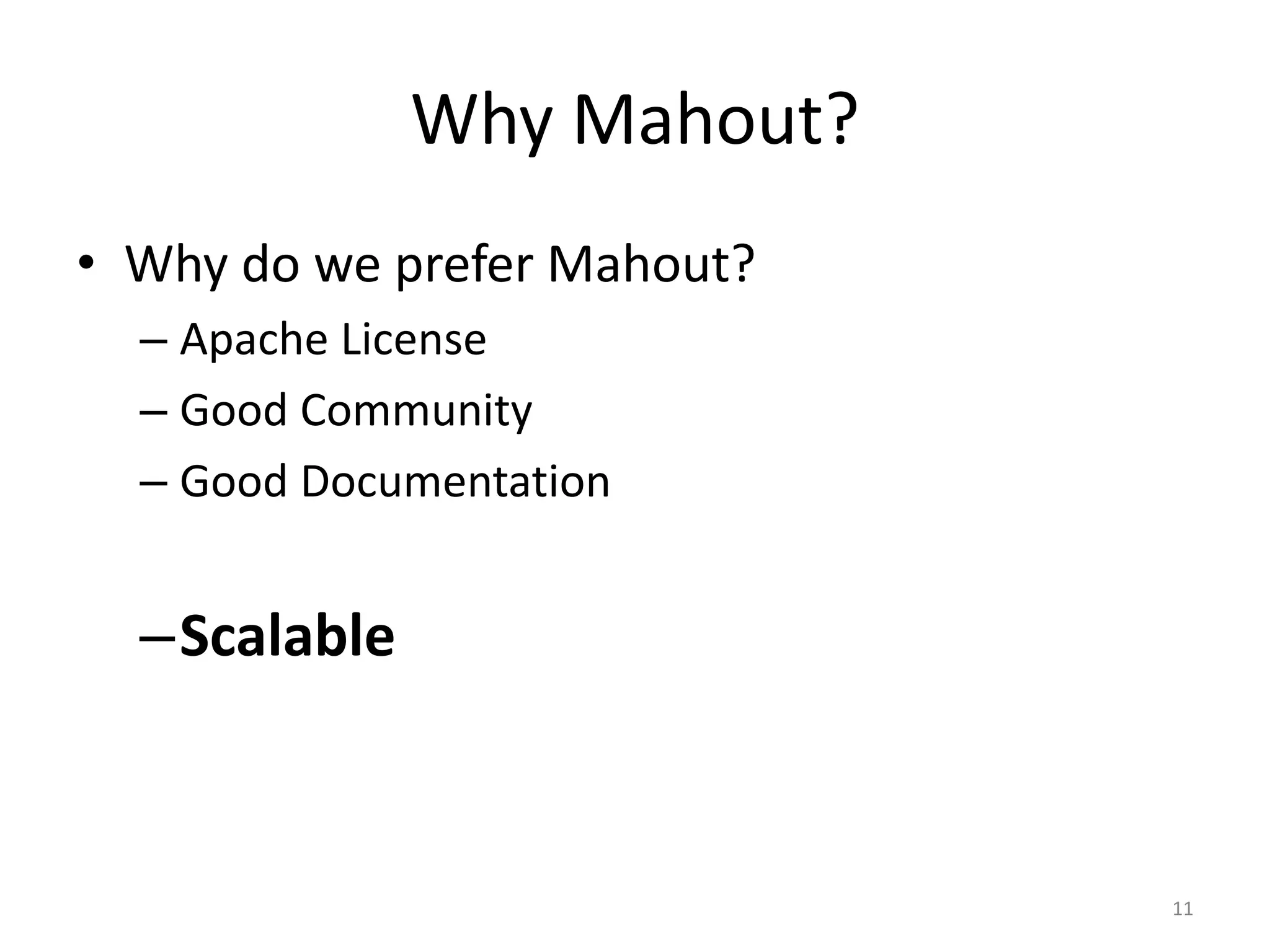 Why Mahout?
• Why do we prefer Mahout?
– Apache License
– Good Community
– Good Documentation
–Scalable
11
 