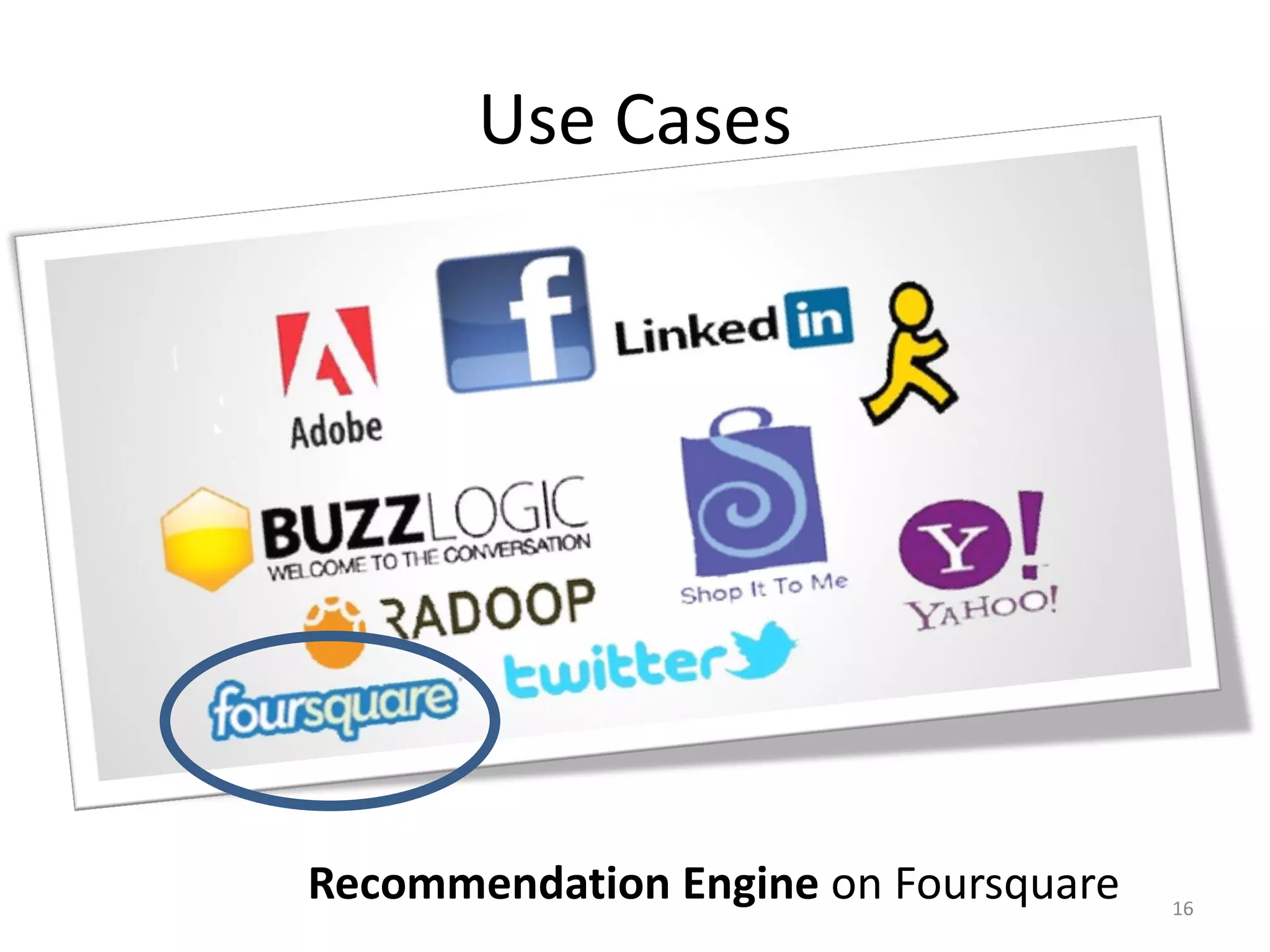 Use Cases
Recommendation Engine on Foursquare 16
 