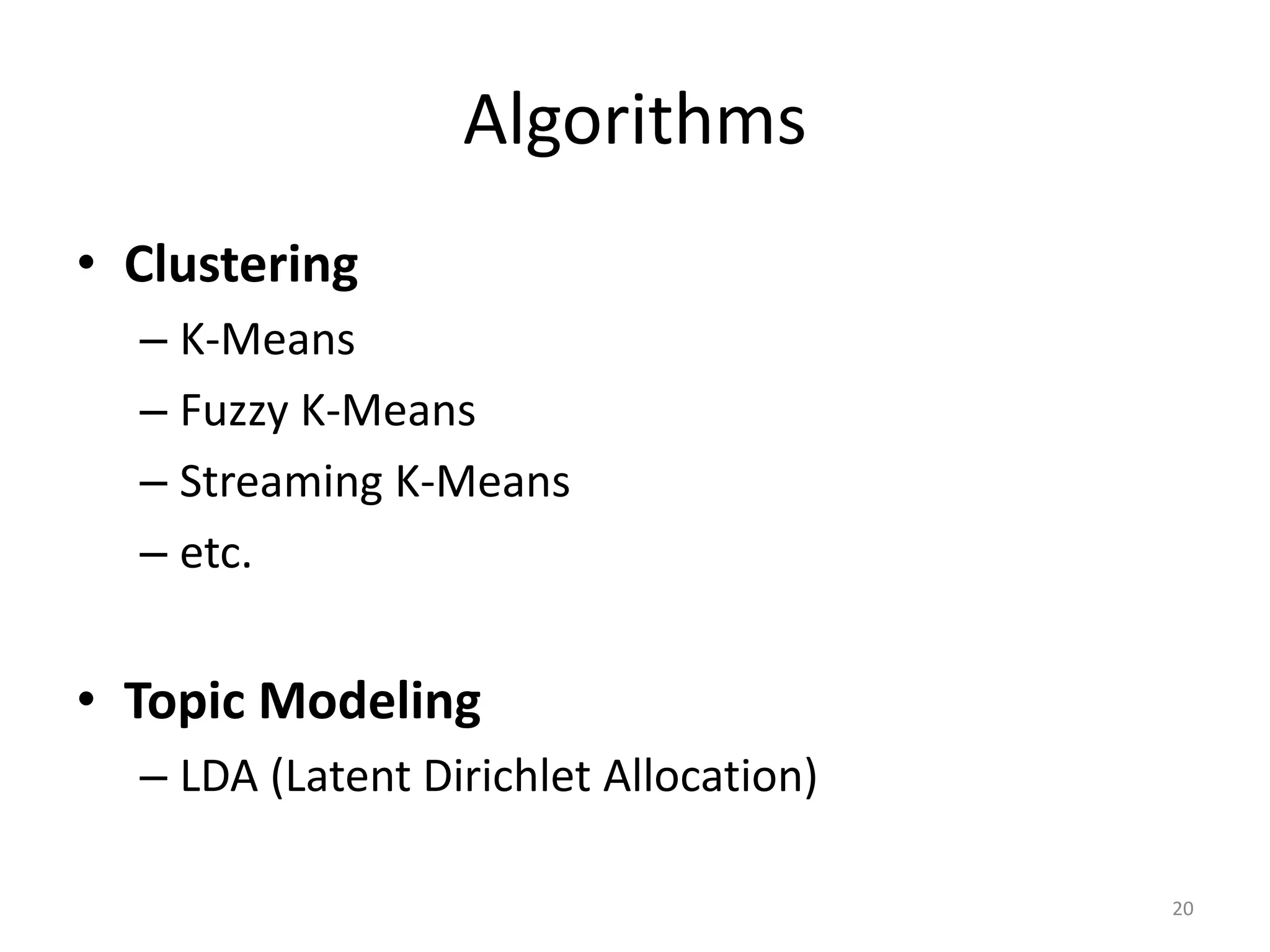 Algorithms
• Clustering
– K-Means
– Fuzzy K-Means
– Streaming K-Means
– etc.
• Topic Modeling
– LDA (Latent Dirichlet Allocation)
20
 
