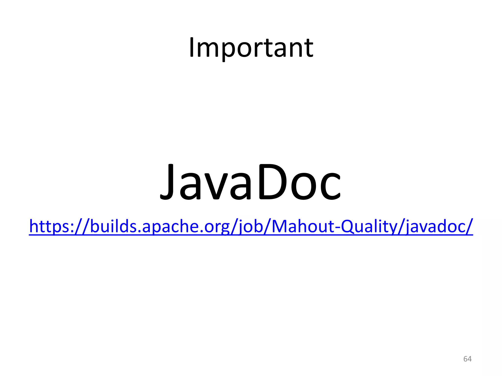 Important
JavaDoc
https://builds.apache.org/job/Mahout-Quality/javadoc/
64
 
